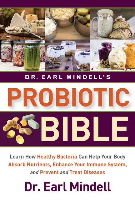 Dr. Earl Mindell's Probiotic Bible: Learn How Healthy Bacteria Can Help Your Body Absorb Nutrients, Enhance Your Immune System, and Prevent and Treat - Hardcover