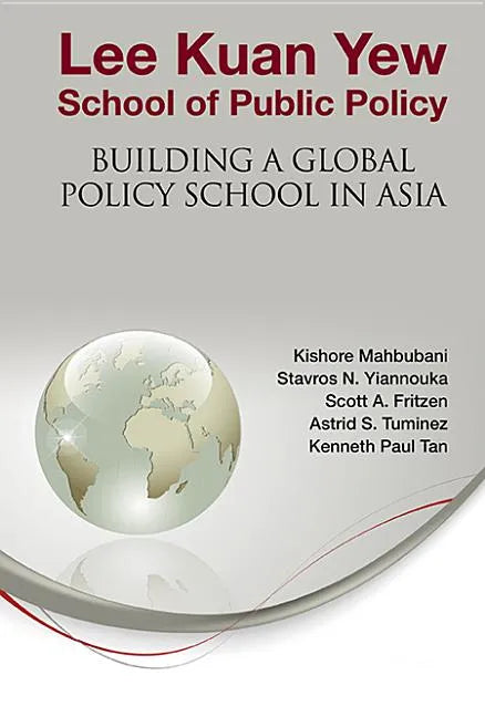 Lee Kuan Yew School of Public Policy: Building a Global Policy School in Asia - Hardcover