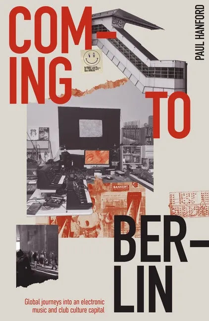 Coming to Berlin: Global Journeys Into an Electronic Music and Club Culture Capital - Paperback