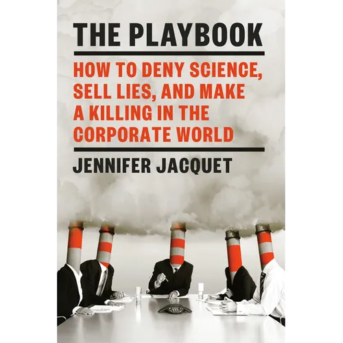 The Playbook: How to Deny Science, Sell Lies, and Make a Killing in the Corporate World - Hardcover