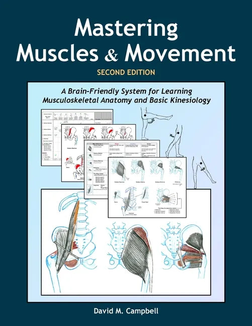Mastering Muscles and Movement: A Brain-Friendly System for Learning Musculoskeletal Anatomy and Basic Kinesiology - Paperback