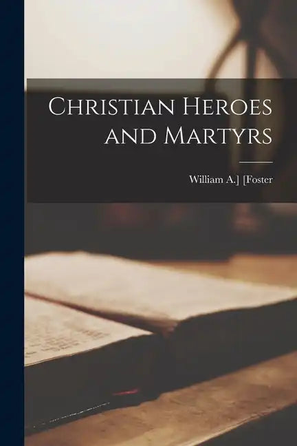 Christian Heroes and Martyrs - Paperback