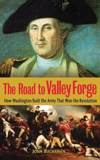 The Road to Valley Forge: How Washington Built the Army That Won the Revolution - Hardcover