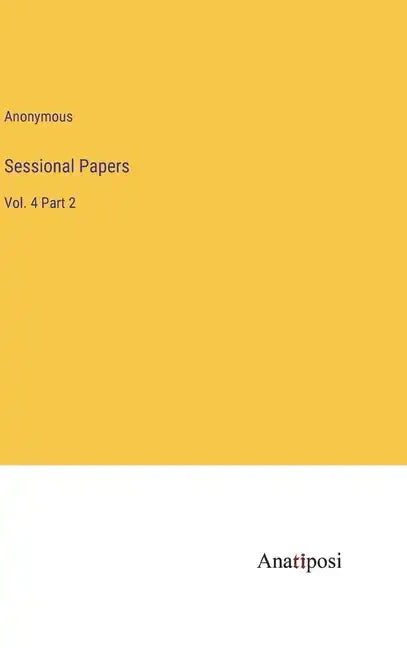Sessional Papers: Vol. 4 Part 2 - Hardcover