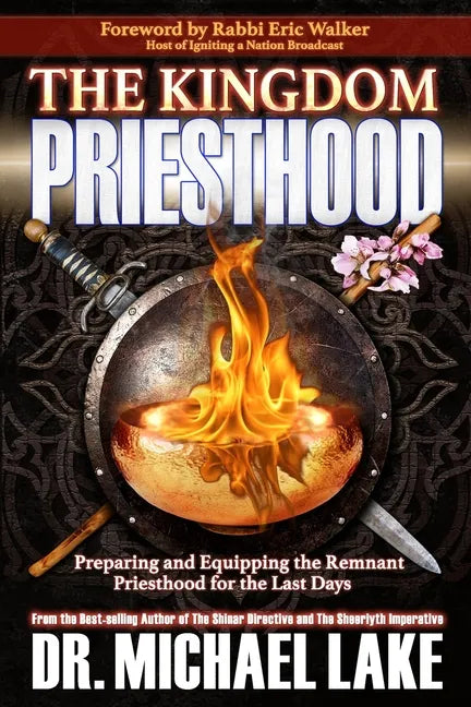 The Kingdom Priesthood: Preparing and Equipping the Remnant Priesthood for the Last Days - Paperback