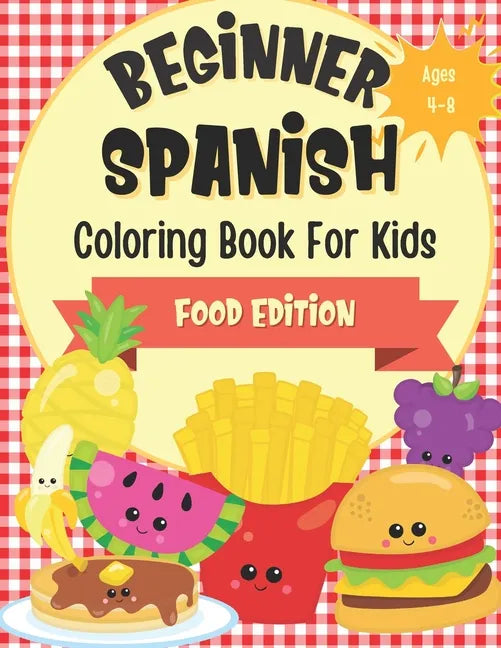 Beginner Spanish Coloring Book For Kids Ages 4-8 Food Edition: Bilingual Language Learning Activities For Kids - Featuring Color-In Illustrations Of F - Paperback