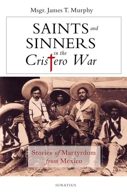 Saints and Sinners in the Cristero War: Stories of Martyrdom from Mexico - Paperback
