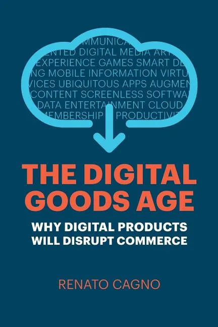 The Digital Goods Age: Why Digital Products Will Disrupt Commerce - Paperback