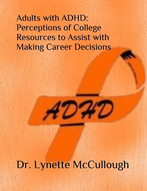 Adults with ADHD: Perceptions of College Resources to Assist with Career Decisions - Paperback