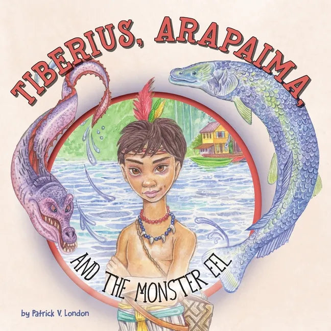 Tiberius, Arapaima, and the Monster Eel - Paperback