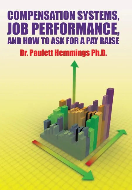 Compensation Systems, Job Performance, and How to Ask for a Pay Raise - Hardcover