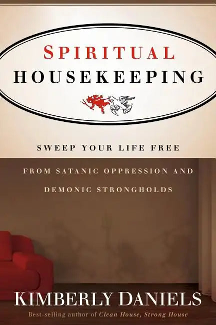 Spiritual Housekeeping: Sweep Your Life Free from Demonic Strongholds and Satanic Oppression - Paperback