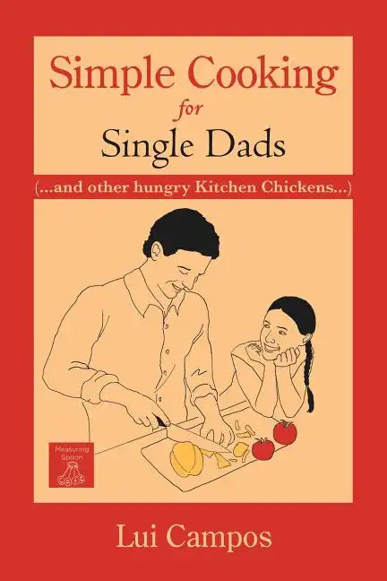 Simple Cooking for Single Dads: (...and Other Hungry Kitchen Chickens) - Paperback