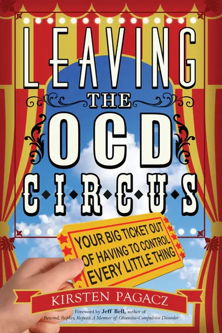 Leaving the Ocd Circus: Your Big Ticket Out of Having to Control Every Little Thing (Anxiety, Depression, Ptsd, for Readers of Brain Lock) - Paperback