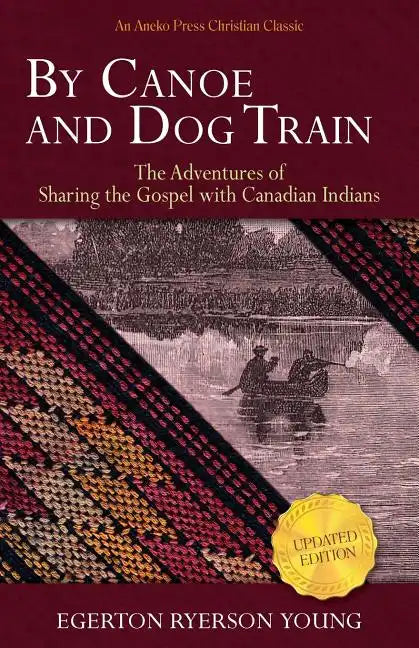 By Canoe and Dog Train: The Adventures of Sharing the Gospel with Canadian Indians (Updated Edition. Includes Original Illustrations.) - Paperback
