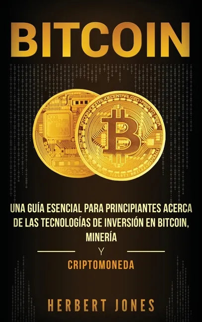 Bitcoin: Una guía esencial para principiantes acerca de las tecnologías de inversión en bitcoin, minería y criptomoneda (Spanish Edition) - Hardcover