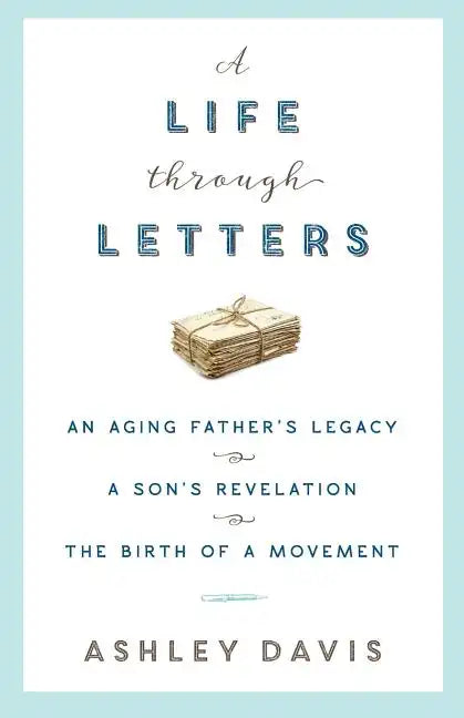 A Life Through Letters: An Aging Father's Legacy, a Son's Revelation, the Birth of a Movement - Paperback