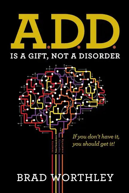 A.D.D. is a Gift, Not a Disorder: If you don't have it, you should get it! - Paperback