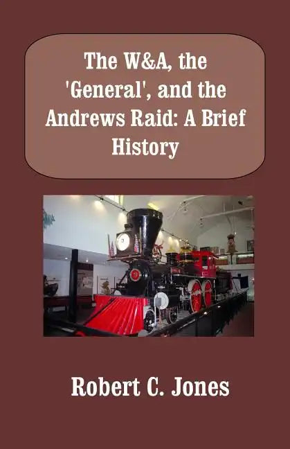 The W&A, the "General", and the Andrews Raid: A Brief History - Paperback