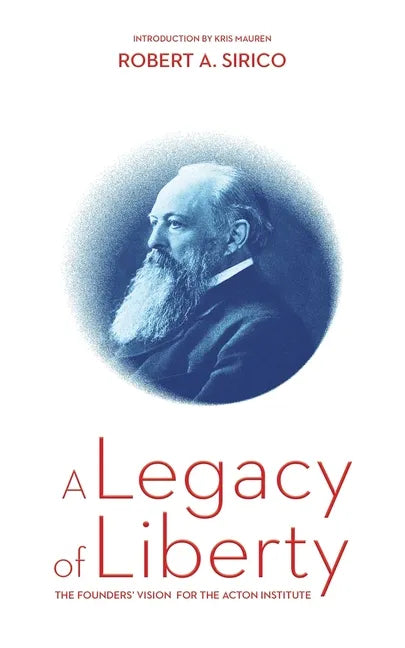 A Legacy of Liberty: The Founders' Vision for the Acton Institute - Paperback