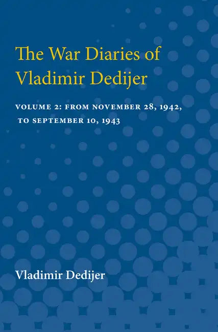 The War Diaries of Vladimir Dedijer: Volume 2: From November 28, 1942, to September 10, 1943 - Paperback