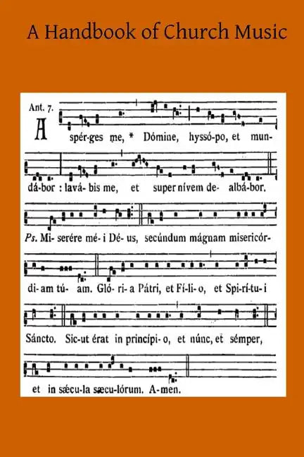 A Handbook of Church Music: A Practical Guide for All Those Having the Charge of Schools and Choirs, And Others Who Desire to Restore Plainsong to - Paperback