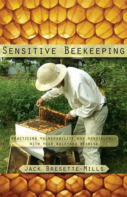 Sensitive Beekeeping: Practicing Vulnerability and Nonviolence with Your Backyard Beehive - Paperback