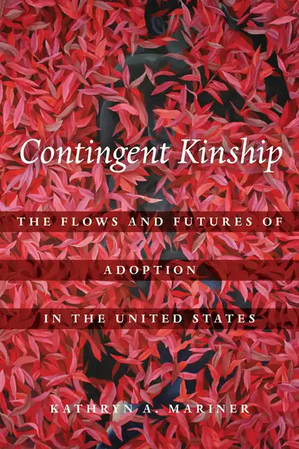 Contingent Kinship: The Flows and Futures of Adoption in the United States Volume 2 - Hardcover