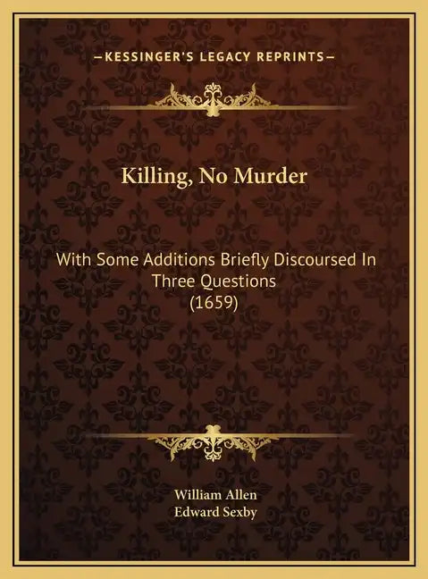 Killing, No Murder: With Some Additions Briefly Discoursed in Three Questions (1659) - Hardcover