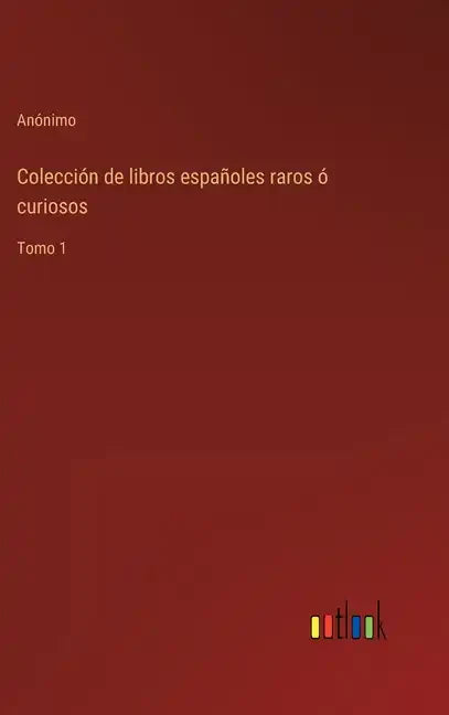 Colección de libros españoles raros ó curiosos: Tomo 1 - Hardcover