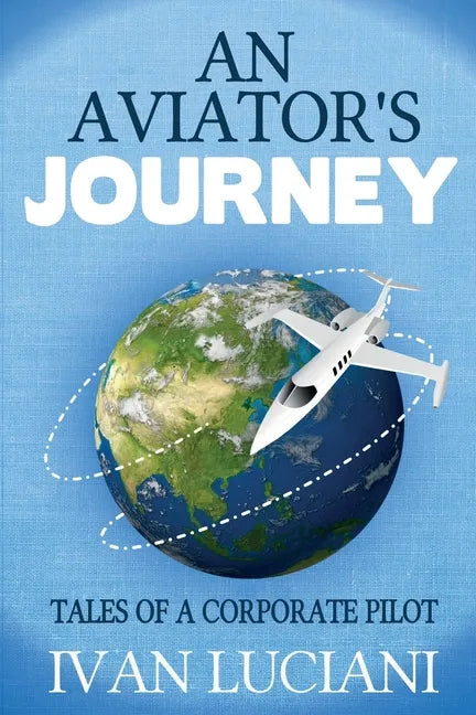 An Aviator's Journey: Tales of a Corporate Pilot - Paperback