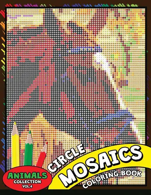 Circle Mosaics Coloring Book 4: Cute Animals Coloring Pages Color by Number Puzzle for Adults - Paperback