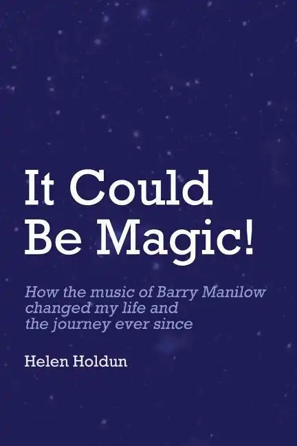 It Could Be Magic... How The Music of Barry Manilow Changed My Life!: And The Journey Ever Since... - Paperback