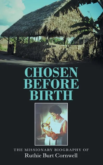 Chosen Before Birth: The Missionary Biography of Ruthie Burt Cornwell - Paperback