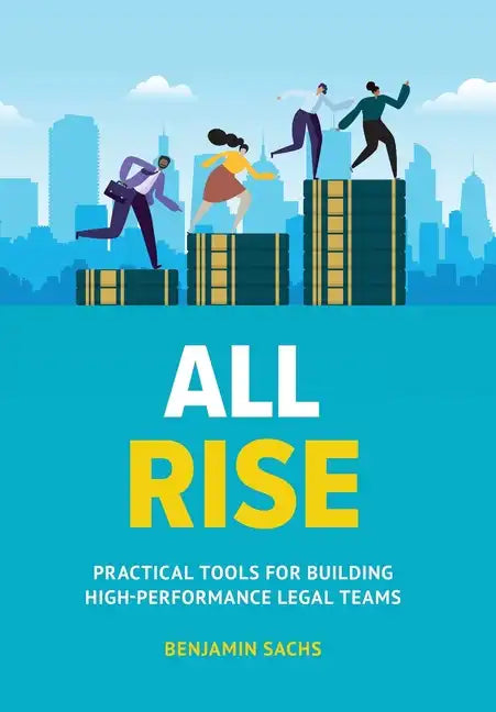 All Rise: Practical Tools for Building High-Performance Legal Teams - Hardcover