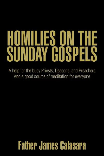 Homilies on the Sunday Gospels: A help for the busy Priests, Deacons, and Preachers And a good source of meditation for everyone - Paperback