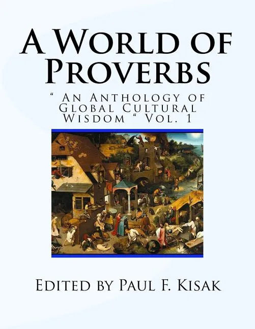 A World of Proverbs: " An Anthology of Global Cultural Wisdom " Vol. 1 of 2 - Paperback