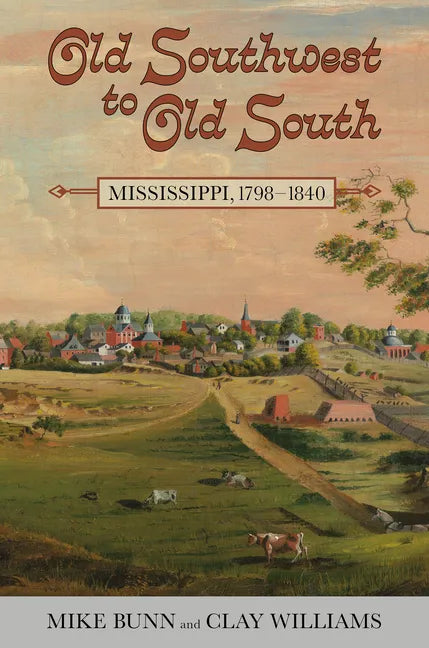 Old Southwest to Old South: Mississippi, 1798-1840 - Hardcover