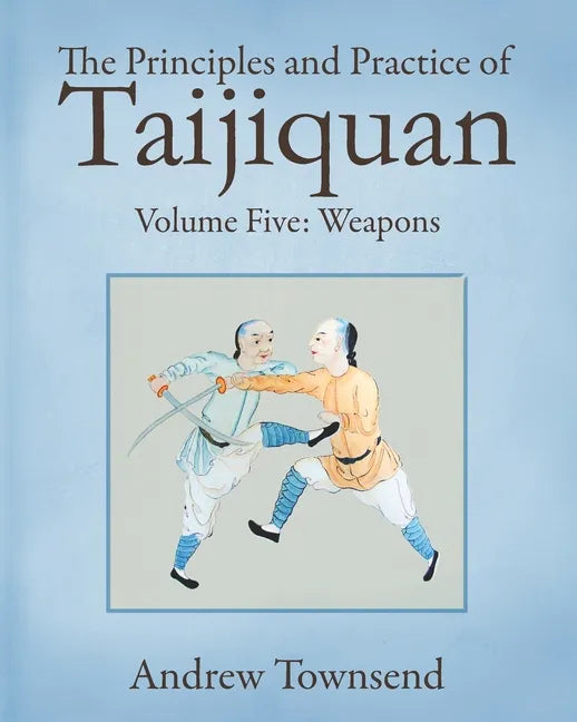 The Principles and Practice of Taijiquan: Volume Five - Weapons - Paperback