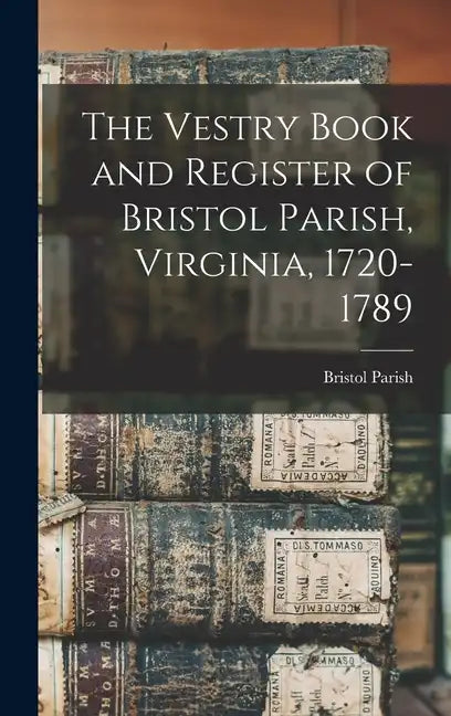 The Vestry Book and Register of Bristol Parish, Virginia, 1720-1789 - Hardcover