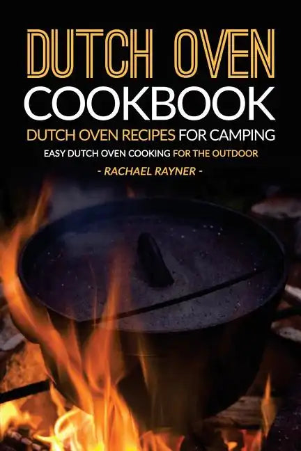 Dutch Oven Cookbook - Dutch Oven Recipes for Camping: Easy Dutch Oven Cooking for the Outdoor - Paperback