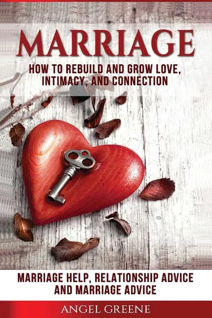 Marriage: How to Rebuild and Grow Love, Intimacy, and Connection - Marriage Help, Relationship Advice & Marriage Advice - Paperback
