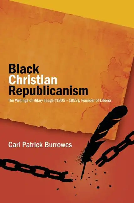 Black Christian Republicanism: The Writings of Hilary Teage (1805-1853) Founder of Liberia - Hardcover