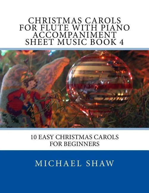 Christmas Carols For Flute With Piano Accompaniment Sheet Music Book 4: 10 Easy Christmas Carols For Beginners - Paperback