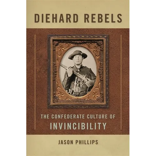 Diehard Rebels: The Confederate Culture of Invincibility - Paperback