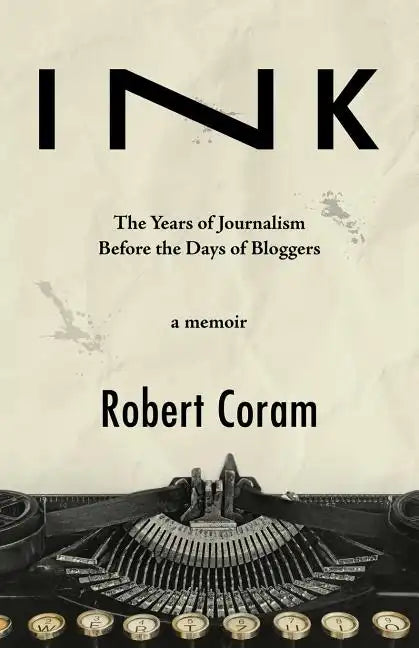 Ink: The Years of Journalism Before the Days of Bloggers - Paperback