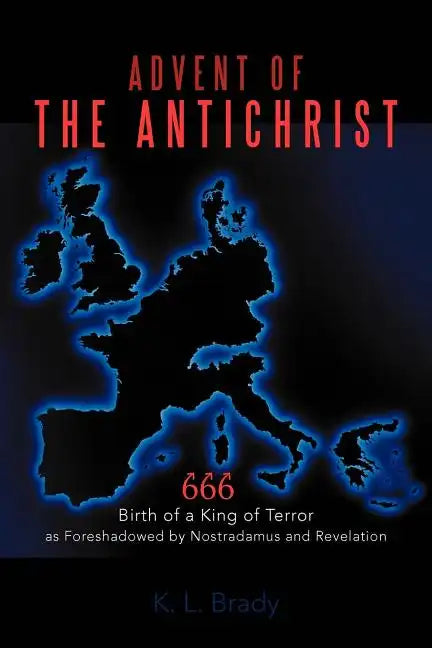 Advent of the Antichrist: Birth of a King of Terror as Foreshadowed by Nostradamus and Revelation - Paperback