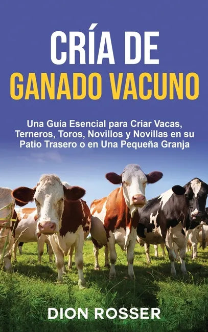 Cría de ganado vacuno: Una guía esencial para criar vacas, terneros, toros, novillos y novillas en su patio trasero o en una pequeña granja - Hardcover