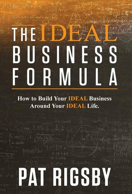 The IDEAL Business Formula: How to Build Your IDEAL Business Around Your IDEAL Life - Hardcover