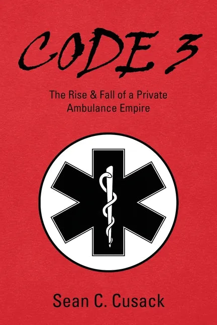 Code 3: The Rise & Fall of a Private Ambulance Empire - Paperback